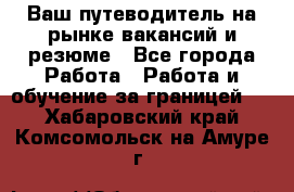 Hrport -  Ваш путеводитель на рынке вакансий и резюме - Все города Работа » Работа и обучение за границей   . Хабаровский край,Комсомольск-на-Амуре г.